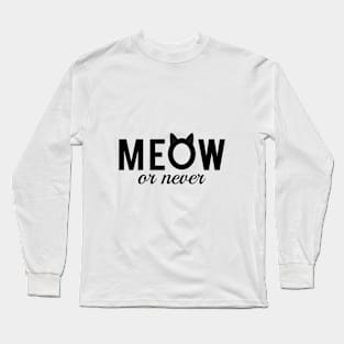 meow or never, text design, word art Long Sleeve T-Shirt